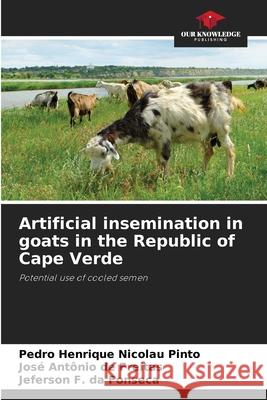 Artificial insemination in goats in the Republic of Cape Verde Nicolau Pinto, Pedro Henrique, de Freitas, José Antônio, da Fonseca, Jeferson F. 9786209163029 Our Knowledge Publishing - książka