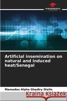 Artificial insemination on natural and induced heat/Senegal Mamadou Alpha Ghadiry Diallo   9786205940327 Our Knowledge Publishing - książka