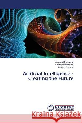 Artificial Intelligence - Creating the Future Lavanya H Lingaraj, Sarita Vallabhaneni, Prahlad A Saraf 9786205498422 LAP Lambert Academic Publishing - książka