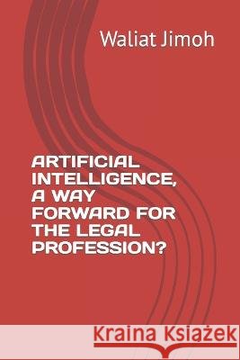 Artificial Intelligence, a Way Forward for the Legal Profession? Waliat Jimoh   9798351293493 Independently Published - książka