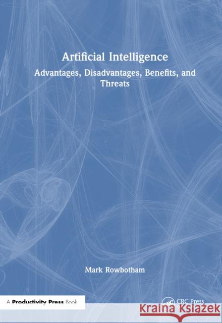 Artificial Intelligence: Advantages, Disadvantages, Benefits, and Threats Mark Rowbotham 9781041101727 Productivity Press - książka