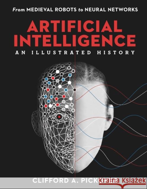 Artificial Intelligence: An Illustrated History: From Medieval Robots to Neural Networks Clifford a. Pickover 9781454933595 Union Square & Co. - książka