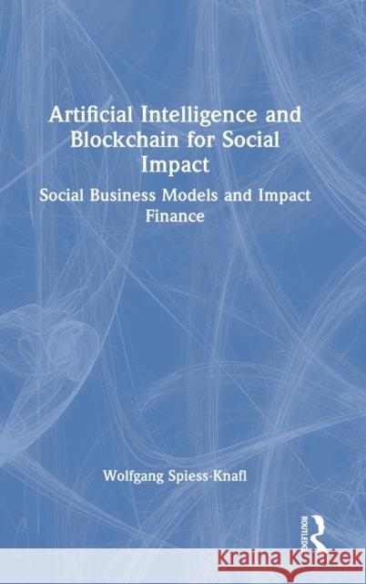 Artificial Intelligence and Blockchain for Social Impact: Social Business Models and Impact Finance Spiess-Knafl, Wolfgang 9781032112206 Taylor & Francis Ltd - książka