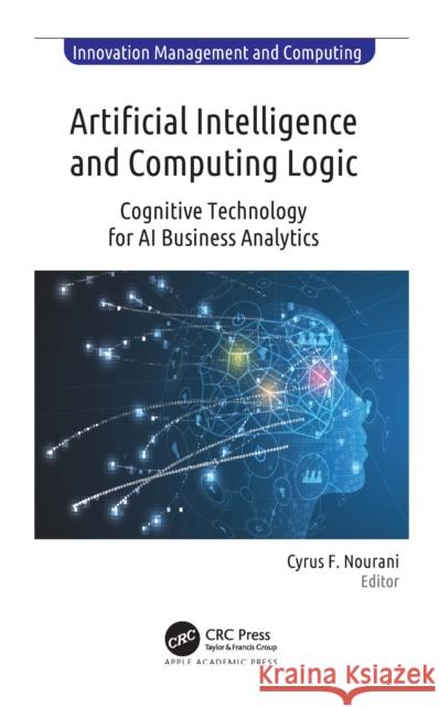 Artificial Intelligence and Computing Logic: Cognitive Technology for AI Business Analytics Cyrus F. Nourani 9781774630112 Apple Academic Press - książka