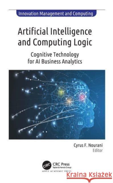 Artificial Intelligence and Computing Logic: Cognitive Technology for AI Business Analytics Cyrus F. Nourani 9781774638798 Apple Academic Press - książka