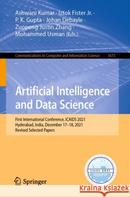 Artificial Intelligence and Data Science: First International Conference, ICAIDS 2021, Hyderabad, India, December 17–18, 2021, Revised Selected Papers Ashwani Kumar Iztok Jr. Fister P. K. Gupta 9783031213847 Springer - książka