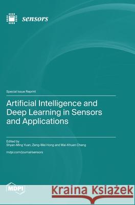 Artificial Intelligence and Deep Learning in Sensors and Applications Shyan-Ming Yuan Zeng-Wei Hong Wai-Khuen Cheng 9783725814510 Mdpi AG - książka