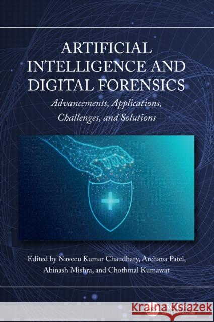 Artificial Intelligence and Digital Forensics: Advancements, Applications, Challenges, and Solutions Naveen Kuma Archana Patel Abinash Mishra 9781032844688 CRC Press - książka