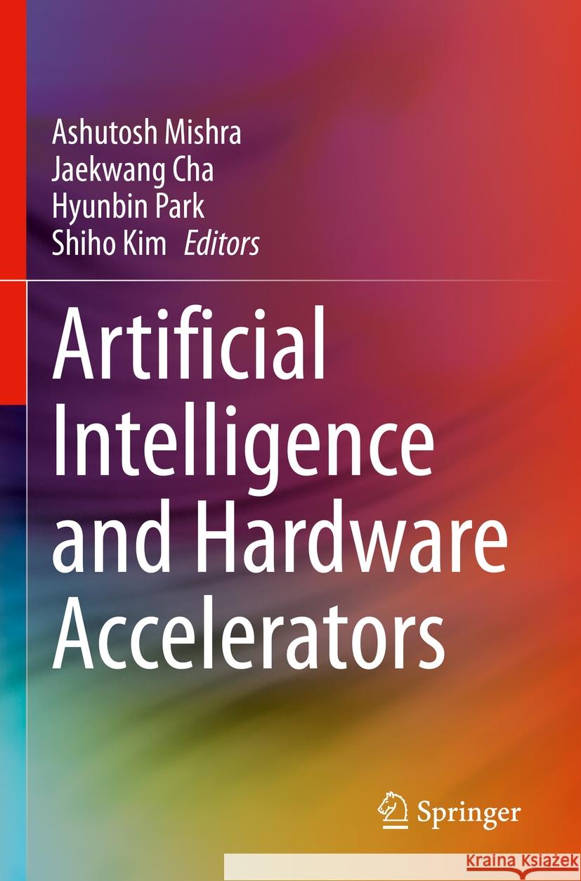 Artificial Intelligence and Hardware Accelerators Ashutosh Mishra Jaekwang Cha Hyunbin Park 9783031221729 Springer - książka