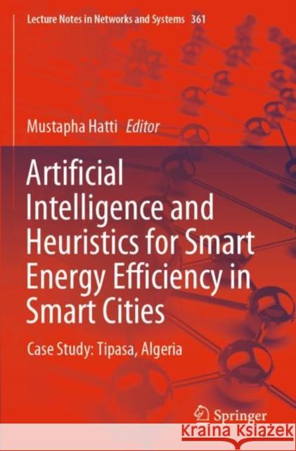 Artificial Intelligence and Heuristics for Smart Energy Efficiency in Smart Cities: Case Study: Tipasa, Algeria Mustapha Hatti 9783030920401 Springer - książka