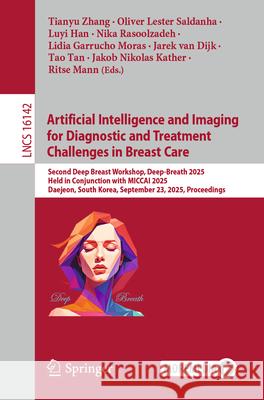 Artificial Intelligence and Imaging for Diagnostic and Treatment Challenges in Breast Care: Second Deep Breast Workshop, Deep-Breath 2025, Held in Con Tianyu Zhang Oliver Lester Saldanha Luyi Han 9783032055583 Springer - książka