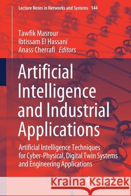 Artificial Intelligence and Industrial Applications: Artificial Intelligence Techniques for Cyber-Physical, Digital Twin Systems and Engineering Appli Masrour, Tawfik 9783030539696 Springer - książka