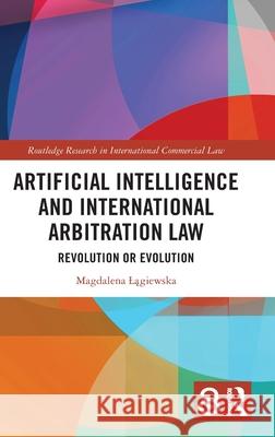Artificial Intelligence and International Arbitration Law: Revolution or Evolution Magdalena Lagiewska 9781041124207 Routledge - książka