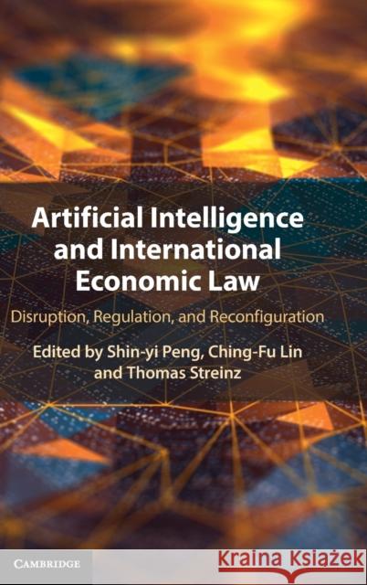 Artificial Intelligence and International Economic Law: Disruption, Regulation, and Reconfiguration Shen-Yi Peng Ching-Fu Lin Thomas Streinz 9781108844932 Cambridge University Press - książka