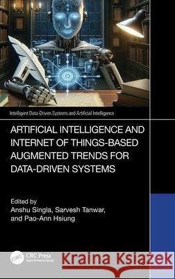 Artificial Intelligence and Internet of Things Based Augmented Trends for Data Driven Systems Anshu Singla Sarvesh Tanwar Pao-Ann Hsiung 9781032548173 CRC Press - książka