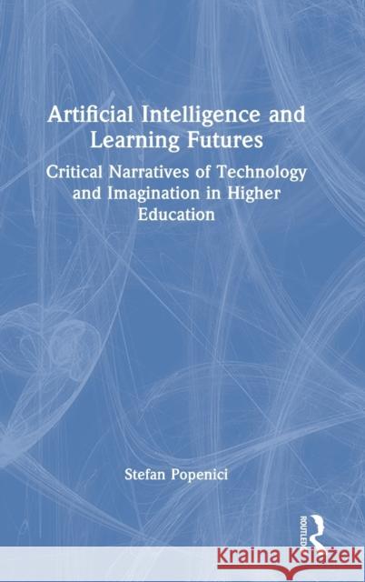 Artificial Intelligence and Learning Futures: Critical Narratives of Technology and Imagination in Higher Education Popenici, Stefan 9781032210636 Taylor & Francis Ltd - książka