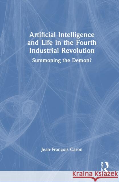 Artificial Intelligence and Life in the Fourth Industrial Revolution: Summoning the Demon? Jean-Francois (Nazarbayev University, Kazakhstan) Caron 9781032885261 Routledge - książka