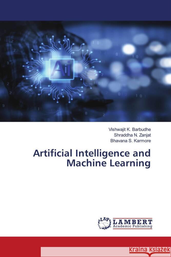 Artificial Intelligence and Machine Learning Barbudhe, Vishwajit K., Zanjat, Shraddha N., Karmore, Bhavana S. 9786208118433 LAP Lambert Academic Publishing - książka
