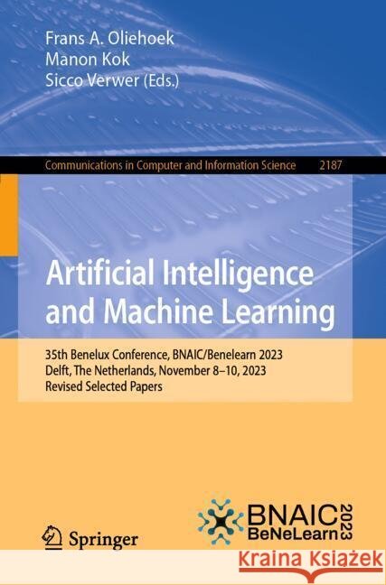 Artificial Intelligence and Machine Learning: 35th Benelux Conference, Bnaic/Benelearn 2023, Delft, the Netherlands, November 8-10, 2023, Revised Sele Frans A. Oliehoek Manon Kok Sicco Verwer 9783031746499 Springer - książka