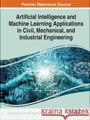 Artificial Intelligence and Machine Learning Applications in Civil, Mechanical, and Industrial Engineering Gebrail Bekdaş Sinan Melih Nigdeli Melda Yucel 9781799803010 Engineering Science Reference - książka