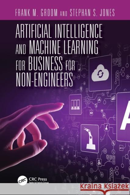 Artificial Intelligence and Machine Learning for Business for Non-Engineers Stephan S. Jones Frank M. Groom 9780367365745 CRC Press - książka