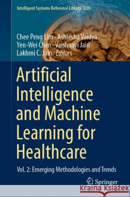 Artificial Intelligence and Machine Learning for Healthcare: Vol. 2: Emerging Methodologies and Trends Chee Peng Lim Ashlesha Vaidya Yen-Wei Chen 9783031111693 Springer International Publishing AG - książka