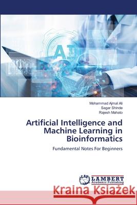 Artificial Intelligence and Machine Learning in Bioinformatics Ajmal Ali, Mohammad, Shinde, Sagar, Mahato, Rajesh 9786209565540 LAP Lambert Academic Publishing - książka