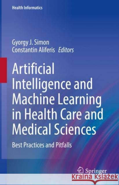 Artificial Intelligence and Machine Learning in Health Care and Medical Sciences: Best Practices and Pitfalls Gyorgy J. Simon Constantin Aliferis 9783031393570 Springer - książka