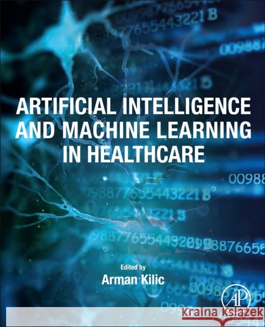 Artificial Intelligence and Machine Learning in Healthcare Arman Kilic 9780128225189 Academic Press - książka