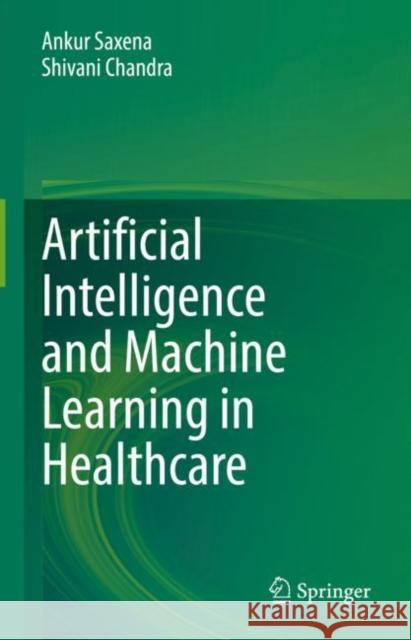 Artificial Intelligence and Machine Learning in Healthcare Ankur Saxena Shivani Chandra 9789811608100 Springer - książka