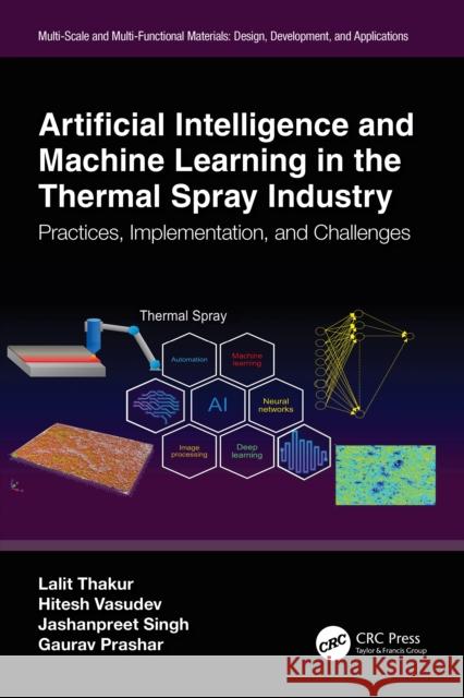 Artificial Intelligence and Machine Learning in the Thermal Spray Industry: Practices, Implementation, and Challenges Lalit Thakur Hitesh Vasudev Jashanpreet Singh 9781032510040 CRC Press - książka