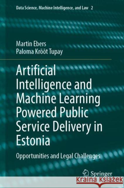 Artificial Intelligence and Machine Learning Powered Public Service Delivery in Estonia: Opportunities and Legal Challenges Martin Ebers Paloma Kr??t Tupay 9783031196669 Springer - książka