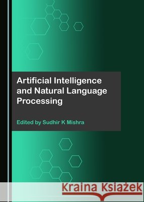 Artificial Intelligence and Natural Language Processing Sudhir K. Mishra 9781527507661 Cambridge Scholars Publishing - książka
