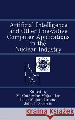 Artificial Intelligence and Other Innovative Computer Applications in the Nuclear Industry M. Catherine Majumdar 9781461282907 Springer - książka