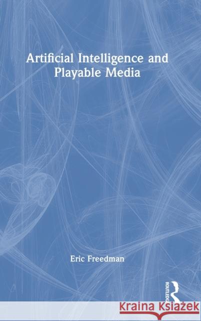 Artificial Intelligence and Playable Media Eric Freedman 9781032125459 Routledge - książka