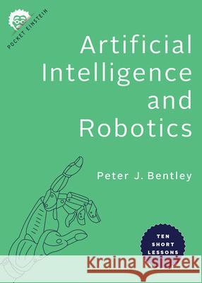 Artificial Intelligence and Robotics: Ten Short Lessons Peter J. Bentley 9781421439723 Johns Hopkins University Press - książka