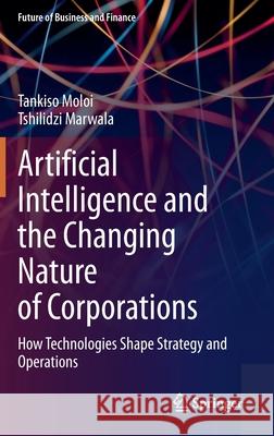 Artificial Intelligence and the Changing Nature of Corporations: How Technologies Shape Strategy and Operations Tankiso Moloi Tshilidzi Marwala 9783030763121 Springer - książka