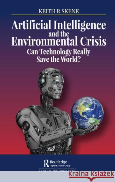 Artificial Intelligence and the Environmental Crisis: Can Technology Really Save the World? Keith Ronald Skene 9780367152000 Routledge - książka