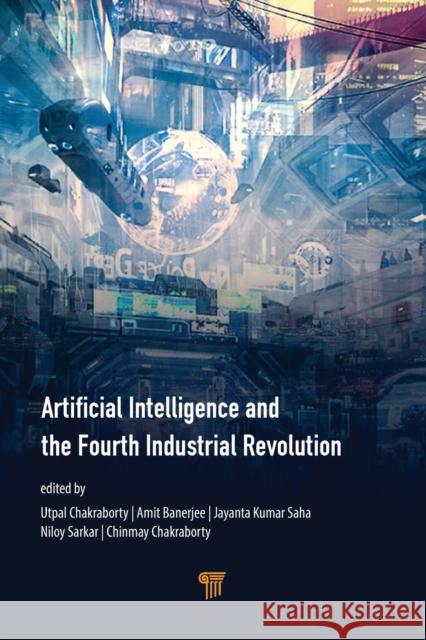 Artificial Intelligence and the Fourth Industrial Revolution Utpal Chakraborty Amit Banerjee Jayanta Kumar Saha 9789814800792 Jenny Stanford Publishing - książka