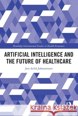 Artificial Intelligence and the Future of Healthcare Jon-Arild (Nord University, Oslo, Norway) Johannessen 9781032805368 Taylor & Francis Ltd - książka