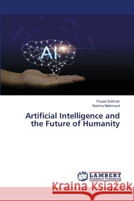 Artificial Intelligence and the Future of Humanity Fouad Soliman Karima Mahmoud 9786207651986 LAP Lambert Academic Publishing - książka