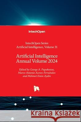 Artificial Intelligence Annual Volume 2024 Marco Antonio Aceves-Fern?ndez George A. Papakostas Mehmet Emi 9780850149395 Intechopen - książka