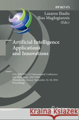 Artificial Intelligence Applications and Innovations: 12th Ifip Wg 12.5 International Conference and Workshops, Aiai 2016, Thessaloniki, Greece, Septe Iliadis, Lazaros 9783319831688 Springer - książka