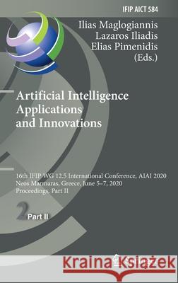Artificial Intelligence Applications and Innovations: 16th Ifip Wg 12.5 International Conference, Aiai 2020, Neos Marmaras, Greece, June 5-7, 2020, Pr Maglogiannis, Ilias 9783030491857 Springer - książka