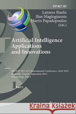 Artificial Intelligence Applications and Innovations: 8th Ifip Wg 12.5 International Conference, Aiai 2012, Halkidiki, Greece, September 27-30, 2012, Iliadis, Lazaros S. 9783642436536 Springer - książka