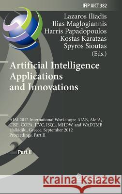 Artificial Intelligence Applications and Innovations: Aiai 2012 International Workshops: Aiab, Aieia, Cise, Copa, IIVC, Isql, Mhdw, and Wadtmb, Halkid Iliadis, Lazaros S. 9783642334115 Springer - książka