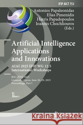 Artificial Intelligence Applications and Innovations. Aiai 2025 Ifip Wg 12.5 International Workshops: Mhdw 2025, B5g-Pine 2025, ΑΙ4gd 2025, Antonios Papaleonidas Elias Pimenidis Harris Papadopoulos 9783031973161 Springer - książka