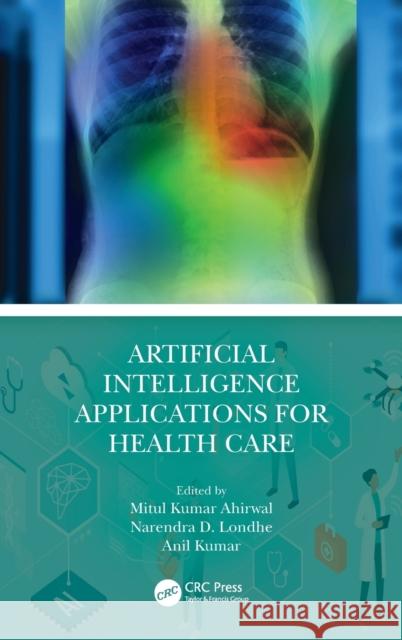 Artificial Intelligence Applications for Health Care Anil (PDPM-IIITDM Jabalpur, India) Kumar 9781032148465 Taylor & Francis Ltd - książka