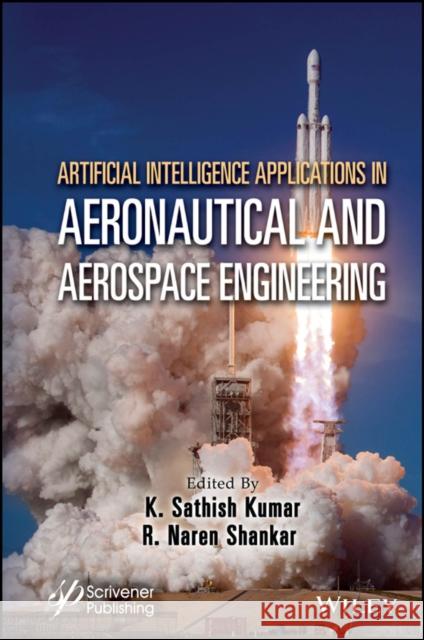 Artificial Intelligence Applications in Aeronautical and Aerospace Engineering K. Sathish Kumar P. Naren Shankar 9781394268764 Wiley-Scrivener - książka