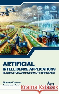 Artificial Intelligence Applications in Agriculture and Food Quality Improvement Shaheen Khatoon Amanpreet Das 9789392969805 Agri Horti Press - książka